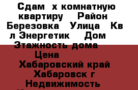 Сдам 2х-комнатную квартиру  › Район ­ Березовка › Улица ­ Кв - л Энергетик  › Дом ­ 5 › Этажность дома ­ 5 › Цена ­ 18 000 - Хабаровский край, Хабаровск г. Недвижимость » Квартиры аренда   